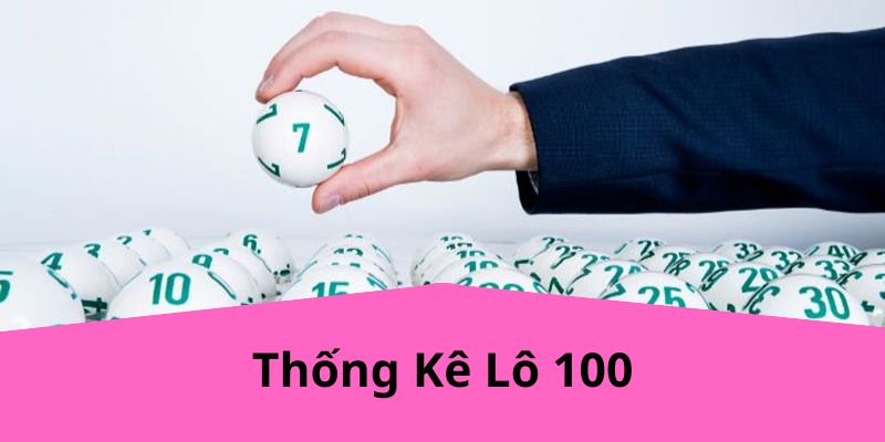 Thống Kê Lô 100 Chuẩn – Phương Pháp Đoán Số Chính Xác Tại MAY88